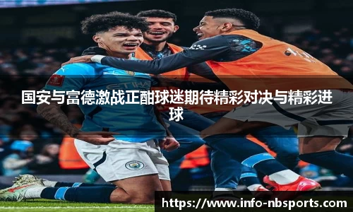 国安与富德激战正酣球迷期待精彩对决与精彩进球