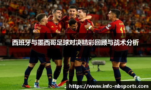 西班牙与墨西哥足球对决精彩回顾与战术分析