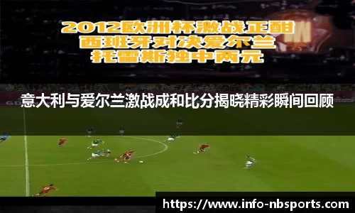 意大利与爱尔兰激战成和比分揭晓精彩瞬间回顾